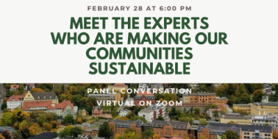 Meet the Experts who are Making our Communities Sustainable Wednesday, February 28, 6:00 pm Virtual via Zoom